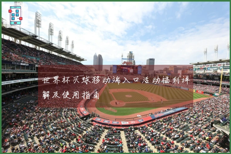 世界杯买球移动端入口活动福利详解及使用指南