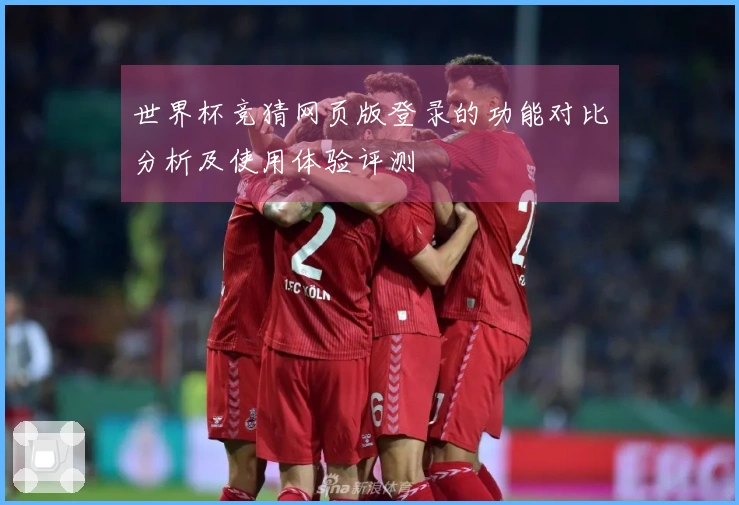 世界杯竞猜网页版登录的功能对比分析及使用体验评测
