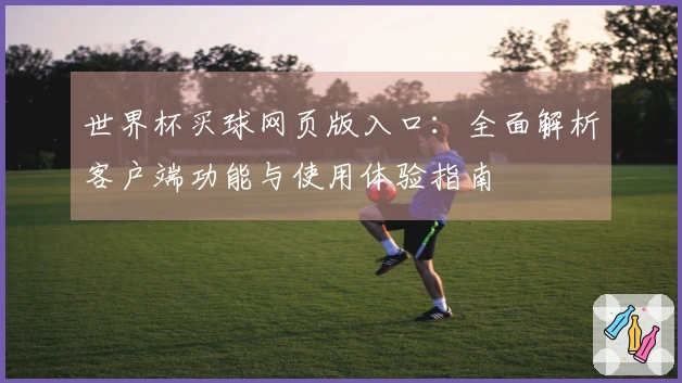 世界杯买球网页版入口：全面解析客户端功能与使用体验指南